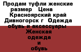 Продам туфли женские, 39 размер › Цена ­ 1 000 - Красноярский край, Дивногорск г. Одежда, обувь и аксессуары » Женская одежда и обувь   